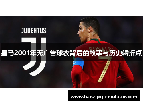 皇马2001年无广告球衣背后的故事与历史转折点