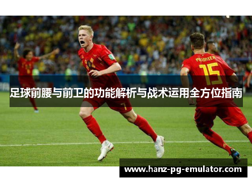 足球前腰与前卫的功能解析与战术运用全方位指南