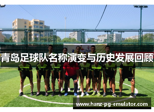 青岛足球队名称演变与历史发展回顾