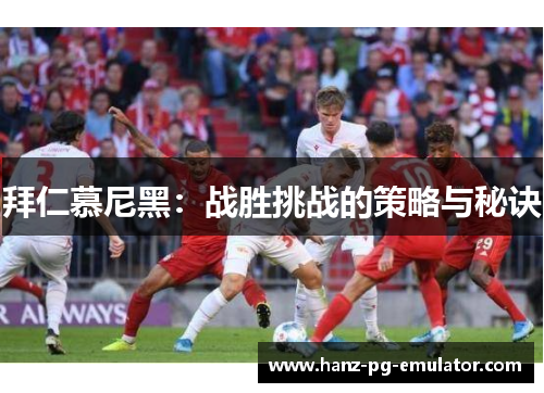 拜仁慕尼黑：战胜挑战的策略与秘诀