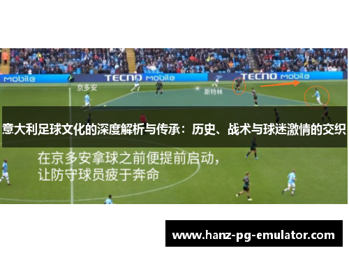 意大利足球文化的深度解析与传承：历史、战术与球迷激情的交织