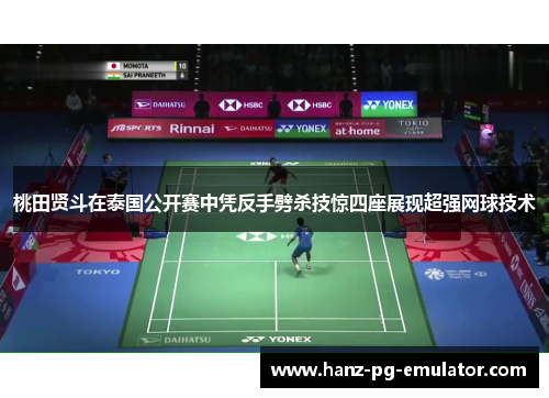 桃田贤斗在泰国公开赛中凭反手劈杀技惊四座展现超强网球技术 桃田贤斗在泰国公开赛中凭反手劈杀技惊四座展现超强网球技术