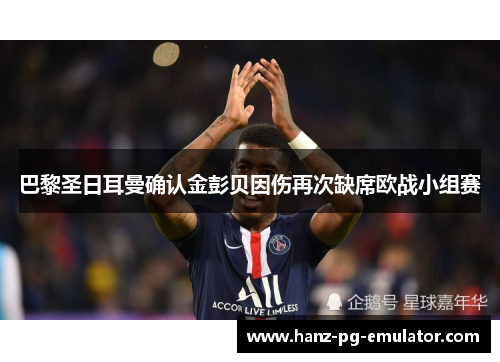 巴黎圣日耳曼确认金彭贝因伤再次缺席欧战小组赛