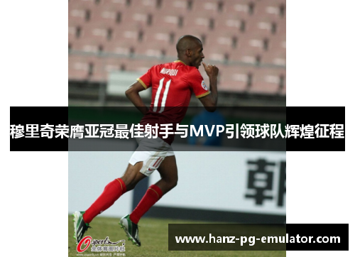 穆里奇荣膺亚冠最佳射手与MVP引领球队辉煌征程 穆里奇荣膺亚冠最佳射手与MVP引领球队辉煌征程